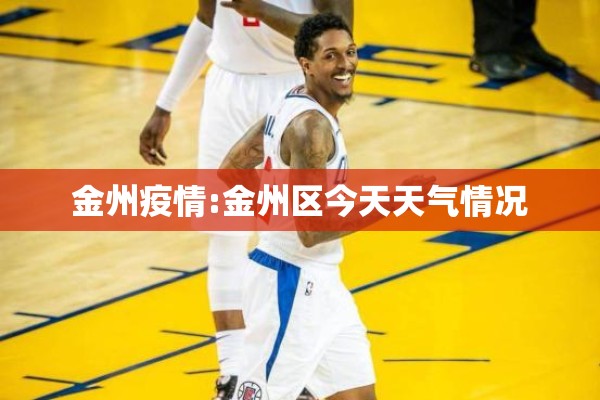 金州疫情:金州区今天天气情况 金州疫情:金州区今天天气情况