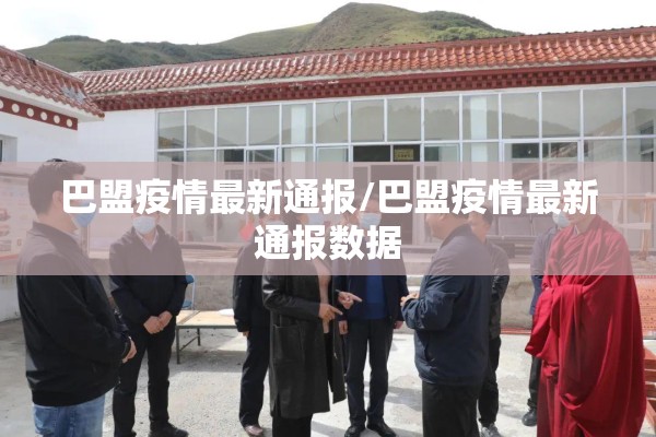 巴盟疫情最新通报/巴盟疫情最新通报数据 巴盟疫情最新通报/巴盟疫情最新通报数据