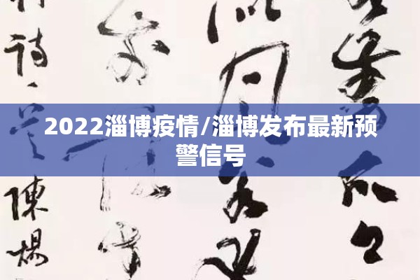 2022淄博疫情/淄博发布最新预警信号 2022淄博疫情/淄博发布最新预警信号