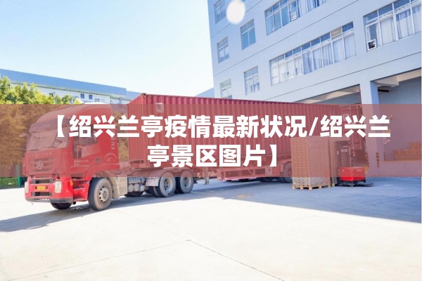 【绍兴兰亭疫情最新状况/绍兴兰亭景区图片】