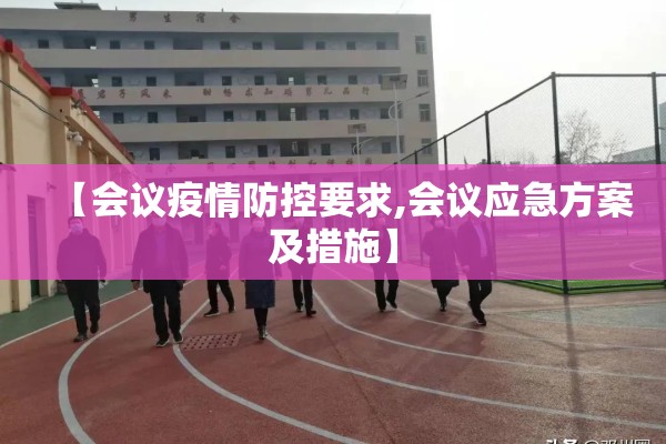 【会议疫情防控要求,会议应急方案及措施】