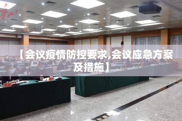 【会议疫情防控要求,会议应急方案及措施】 【会议疫情防控要求,会议应急方案及措施】