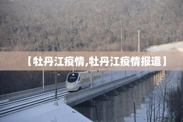 【牡丹江疫情,牡丹江疫情报道】