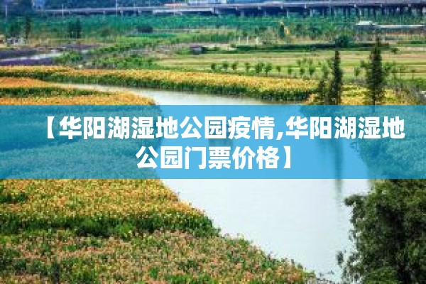 【华阳湖湿地公园疫情,华阳湖湿地公园门票价格】