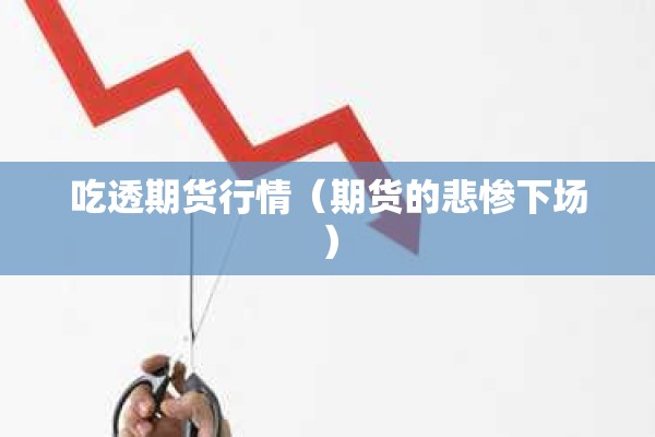 吃透期货行情(期货的悲惨下场) 吃透期货行情(期货的悲惨下场)