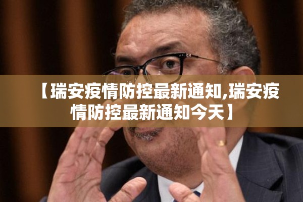 【瑞安疫情防控最新通知,瑞安疫情防控最新通知今天】 【瑞安疫情防控最新通知,瑞安疫情防控最新通知今天】