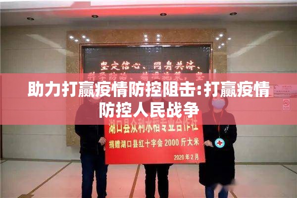 助力打赢疫情防控阻击:打赢疫情防控人民战争 助力打赢疫情防控阻击:打赢疫情防控人民战争