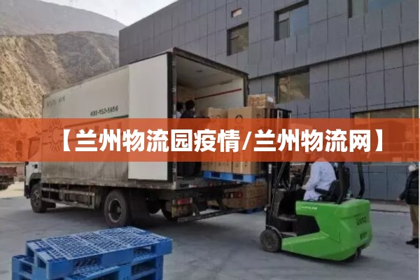 【兰州物流园疫情/兰州物流网】