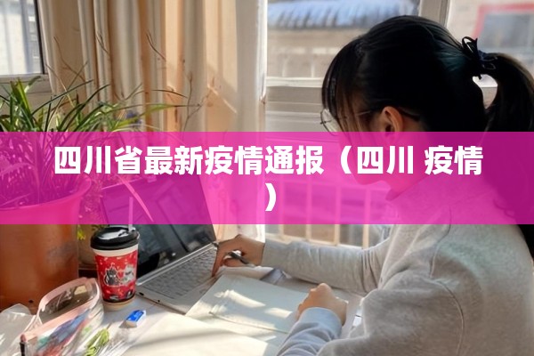 四川省最新疫情通报（四川 疫情）