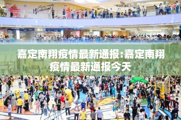 嘉定南翔疫情最新通报:嘉定南翔疫情最新通报今天