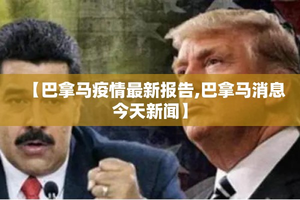 【巴拿马疫情最新报告,巴拿马消息今天新闻】
