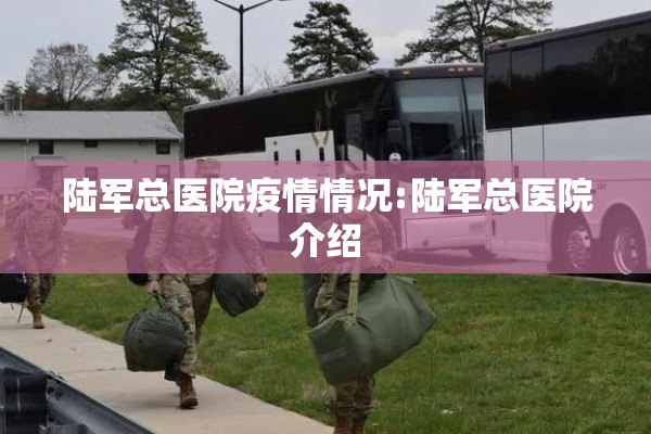 陆军总医院疫情情况:陆军总医院介绍