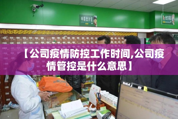【公司疫情防控工作时间,公司疫情管控是什么意思】