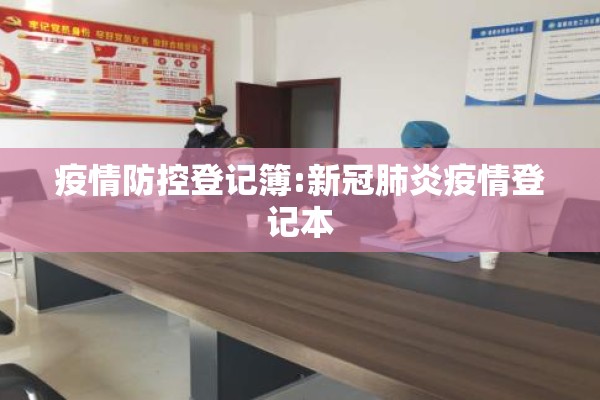 疫情防控登记簿:新冠肺炎疫情登记本 疫情防控登记簿:新冠肺炎疫情登记本
