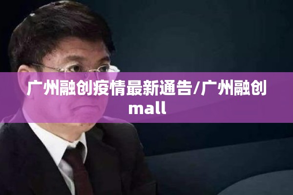 广州融创疫情最新通告/广州融创mall