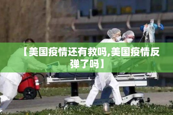 【美国疫情还有救吗,美国疫情反弹了吗】