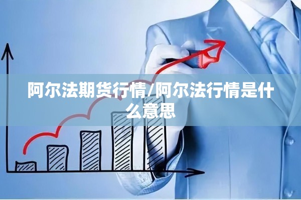 阿尔法期货行情/阿尔法行情是什么意思