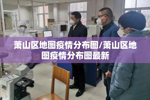 萧山区地图疫情分布图/萧山区地图疫情分布图最新