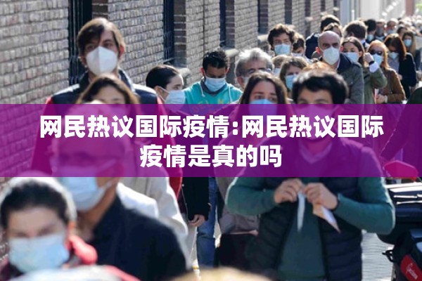 网民热议国际疫情:网民热议国际疫情是真的吗 网民热议国际疫情:网民热议国际疫情是真的吗