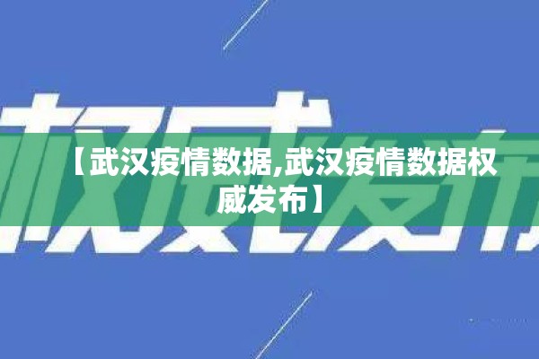 【武汉疫情数据,武汉疫情数据权威发布】 【武汉疫情数据,武汉疫情数据权威发布】