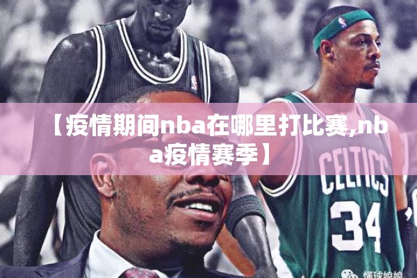 【疫情期间nba在哪里打比赛,nba疫情赛季】