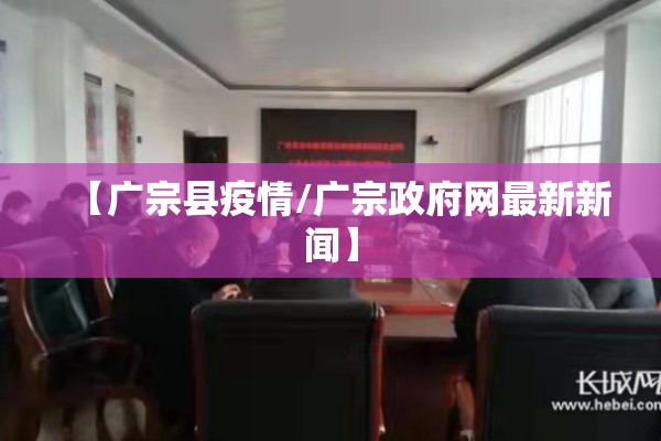 【广宗县疫情/广宗政府网最新新闻】 【广宗县疫情/广宗政府网最新新闻】