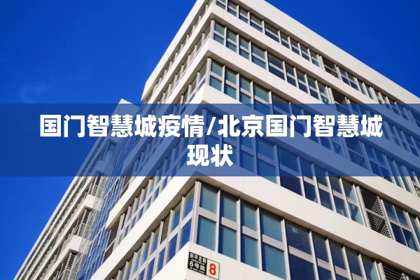 国门智慧城疫情/北京国门智慧城现状