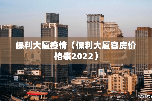 保利大厦疫情（保利大厦客房价格表2022）