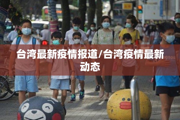 台湾最新疫情报道/台湾疫情最新动态 台湾最新疫情报道/台湾疫情最新动态