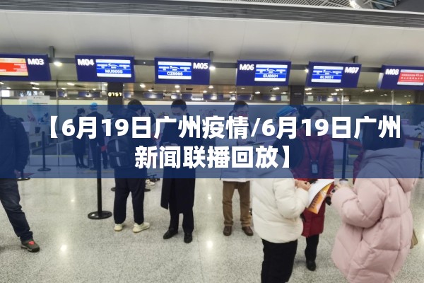 【6月19日广州疫情/6月19日广州新闻联播回放】 【6月19日广州疫情/6月19日广州新闻联播回放】