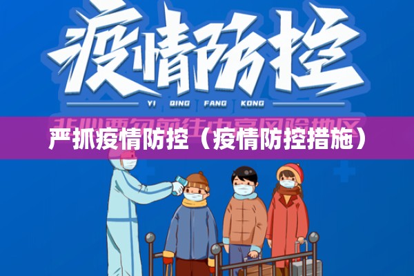 严抓疫情防控(疫情防控措施) 严抓疫情防控(疫情防控措施)