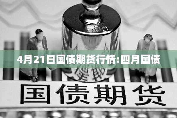 4月21日国债期货行情:四月国债
