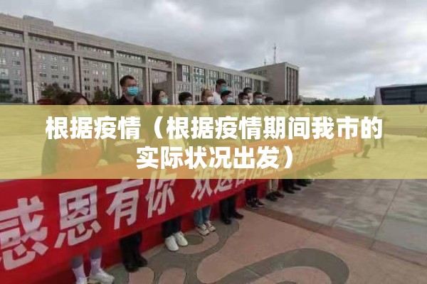 根据疫情（根据疫情期间我市的实际状况出发）