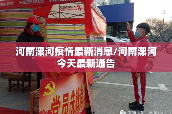 河南漯河疫情最新消息/河南漯河今天最新通告