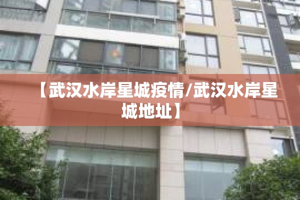 【武汉水岸星城疫情/武汉水岸星城地址】