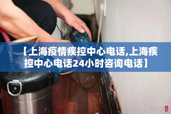 【上海疫情疾控中心电话,上海疾控中心电话24小时咨询电话】