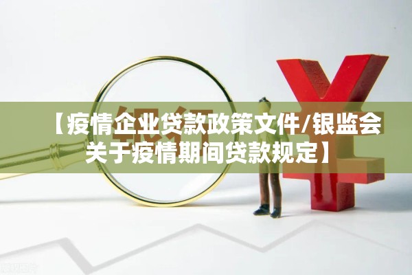 【疫情企业贷款政策文件/银监会关于疫情期间贷款规定】 【疫情企业贷款政策文件/银监会关于疫情期间贷款规定】
