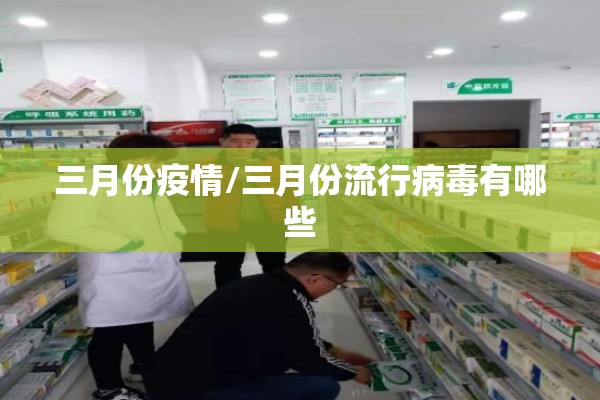 三月份疫情/三月份流行病毒有哪些 三月份疫情/三月份流行病毒有哪些