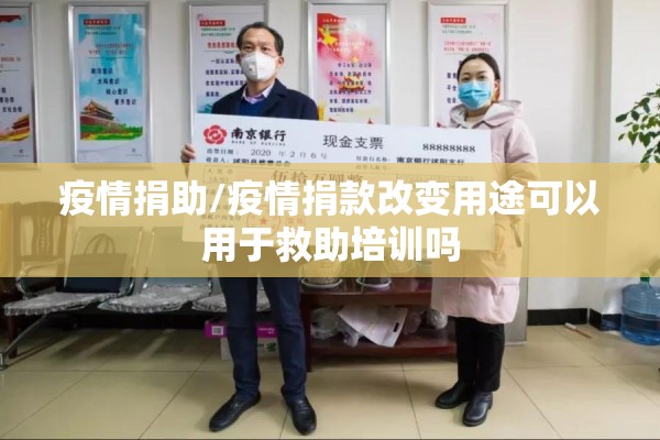 疫情捐助/疫情捐款改变用途可以用于救助培训吗