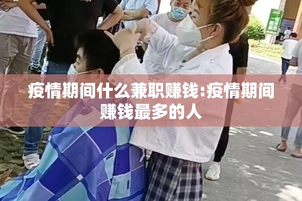 疫情期间什么兼职赚钱:疫情期间赚钱最多的人