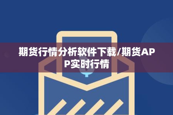 期货行情分析软件下载/期货APP实时行情 期货行情分析软件下载/期货APP实时行情