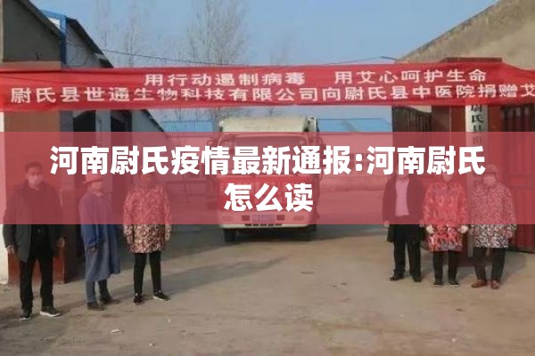 河南尉氏疫情最新通报:河南尉氏怎么读 河南尉氏疫情最新通报:河南尉氏怎么读