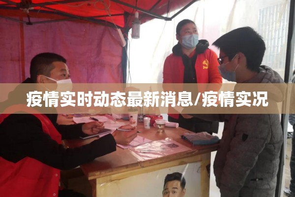 疫情实时动态最新消息/疫情实况 疫情实时动态最新消息/疫情实况