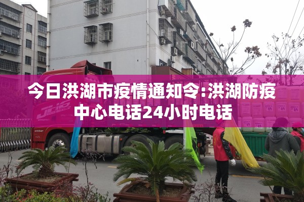 今日洪湖市疫情通知令:洪湖防疫中心电话24小时电话