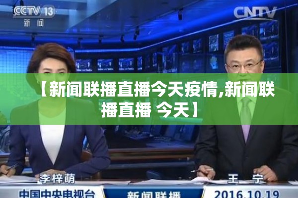 【新闻联播直播今天疫情,新闻联播直播 今天】 【新闻联播直播今天疫情,新闻联播直播 今天】