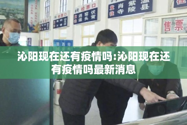 沁阳现在还有疫情吗:沁阳现在还有疫情吗最新消息 沁阳现在还有疫情吗:沁阳现在还有疫情吗最新消息