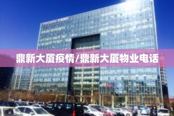 鼎新大厦疫情/鼎新大厦物业电话