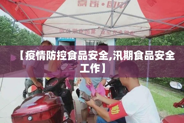 【疫情防控食品安全,汛期食品安全工作】