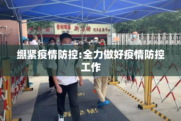 绷紧疫情防控:全力做好疫情防控工作 绷紧疫情防控:全力做好疫情防控工作