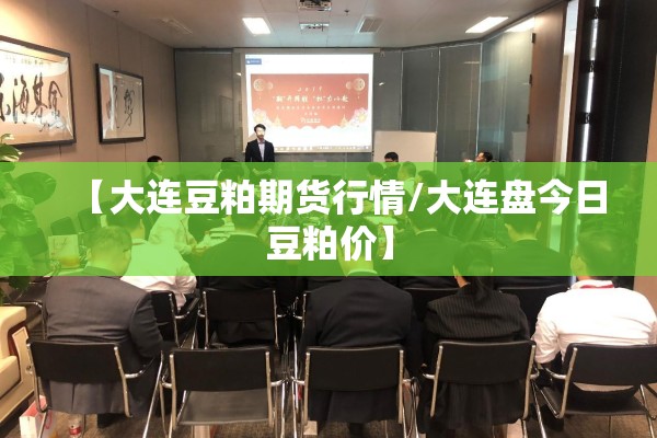 【大连豆粕期货行情/大连盘今日豆粕价】 【大连豆粕期货行情/大连盘今日豆粕价】